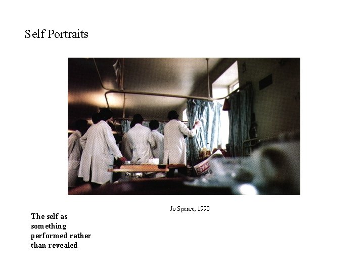 Self Portraits The self as something performed rather than revealed Jo Spence, 1990 