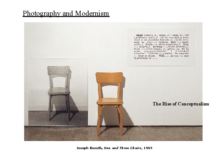 Photography and Modernism The Rise of Conceptualism Joseph Kosuth, One and Three Chairs, 1965