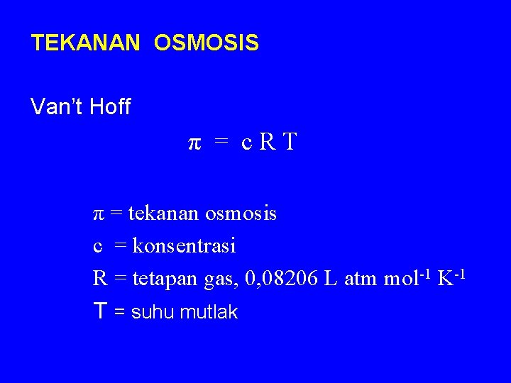 TEKANAN OSMOSIS Van’t Hoff π = c. RT π = tekanan osmosis c =
