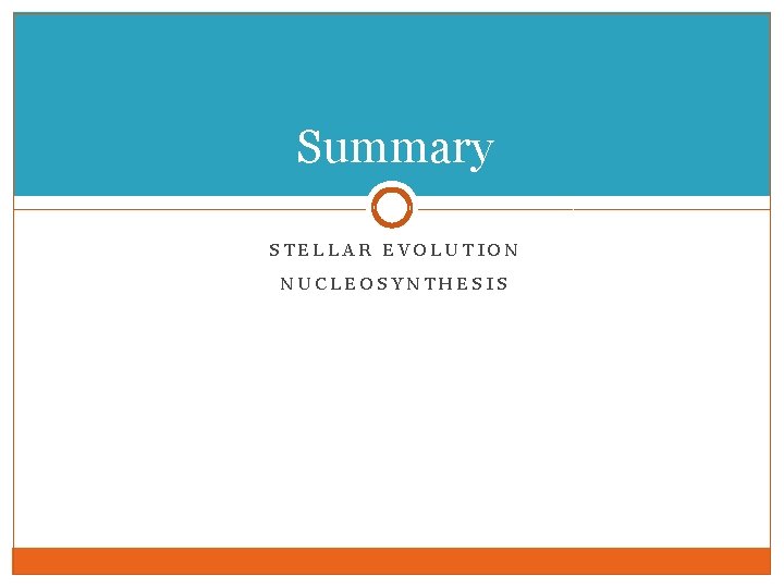 Summary STELLAR EVOLUTION NUCLEOSYNTHESIS 