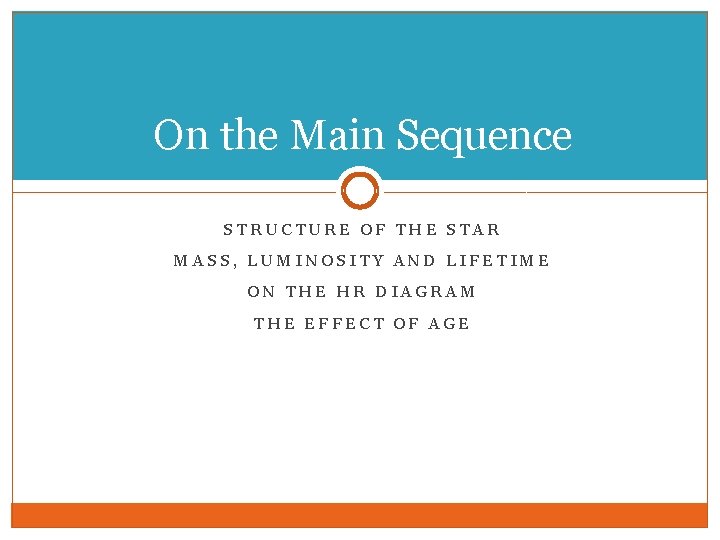 On the Main Sequence STRUCTURE OF THE STAR MASS, LUMINOSITY AND LIFETIME ON THE