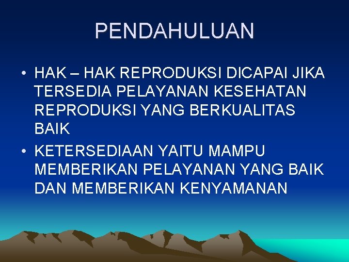 PENDAHULUAN • HAK – HAK REPRODUKSI DICAPAI JIKA TERSEDIA PELAYANAN KESEHATAN REPRODUKSI YANG BERKUALITAS