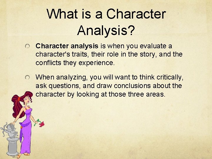 What is a Character Analysis? Character analysis is when you evaluate a character's traits,