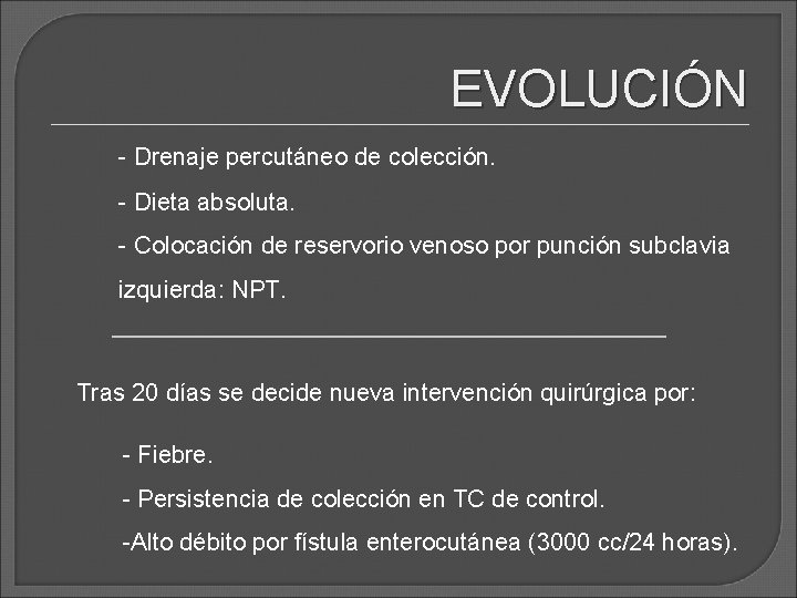 EVOLUCIÓN - Drenaje percutáneo de colección. - Dieta absoluta. - Colocación de reservorio venoso EVOLUCIÓN - Drenaje percutáneo de colección. - Dieta absoluta. - Colocación de reservorio venoso