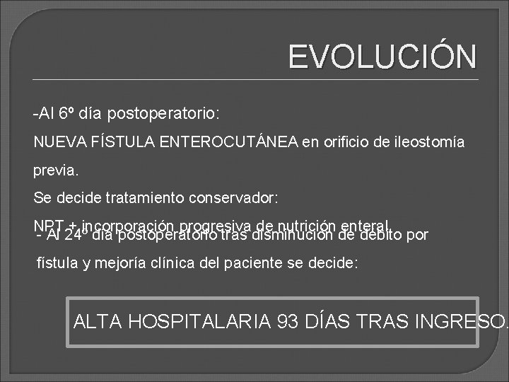 EVOLUCIÓN -Al 6º día postoperatorio: NUEVA FÍSTULA ENTEROCUTÁNEA en orificio de ileostomía previa. Se EVOLUCIÓN -Al 6º día postoperatorio: NUEVA FÍSTULA ENTEROCUTÁNEA en orificio de ileostomía previa. Se