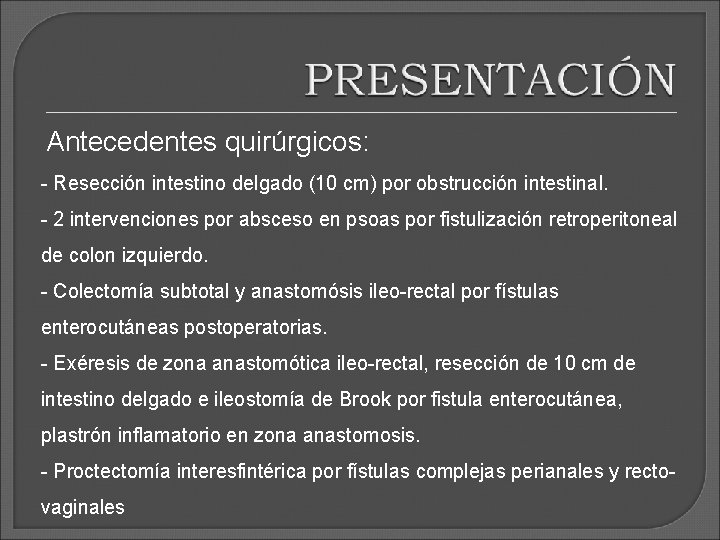 Antecedentes quirúrgicos: - Resección intestino delgado (10 cm) por obstrucción intestinal. - 2 intervenciones Antecedentes quirúrgicos: - Resección intestino delgado (10 cm) por obstrucción intestinal. - 2 intervenciones