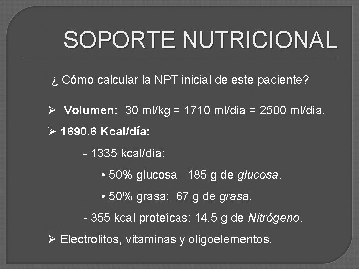 SOPORTE NUTRICIONAL ¿ Cómo calcular la NPT inicial de este paciente? Ø Volumen: 30 SOPORTE NUTRICIONAL ¿ Cómo calcular la NPT inicial de este paciente? Ø Volumen: 30