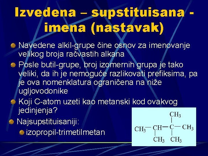 Izvedena – supstituisana imena (nastavak) Navedene alkil-grupe čine osnov za imenovanje velikog broja račvastih