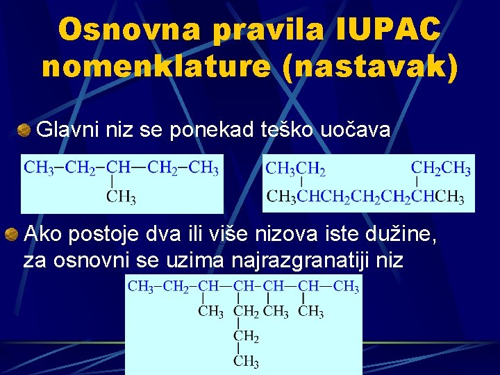 Osnovna pravila IUPAC nomenklature (nastavak) Glavni niz se ponekad teško uočava Ako postoje dva