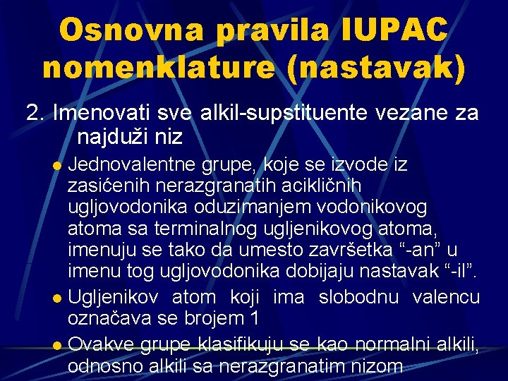 Osnovna pravila IUPAC nomenklature (nastavak) 2. Imenovati sve alkil-supstituente vezane za najduži niz Jednovalentne