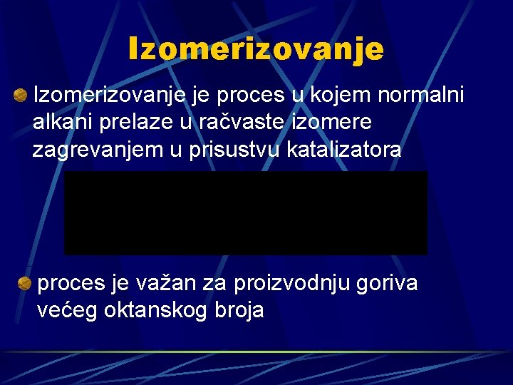 Izomerizovanje je proces u kojem normalni alkani prelaze u račvaste izomere zagrevanjem u prisustvu