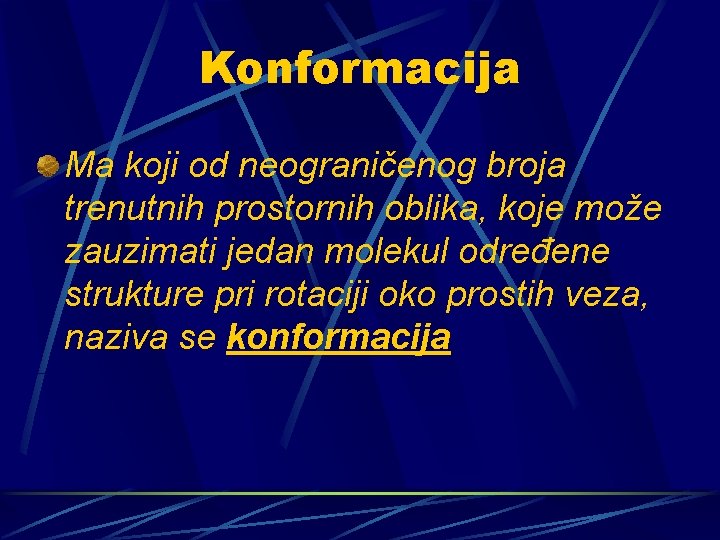 Konformacija Ma koji od neograničenog broja trenutnih prostornih oblika, koje može zauzimati jedan molekul