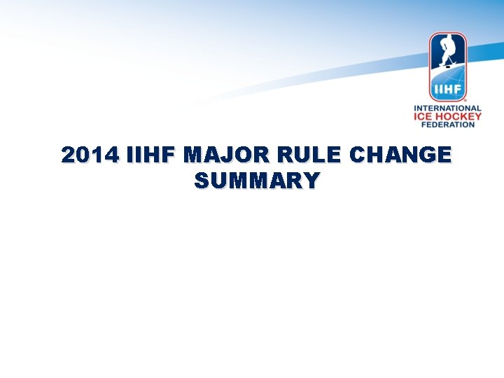 2014 IIHF MAJOR RULE CHANGE SUMMARY 