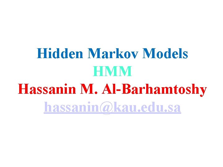 Hidden Markov Models HMM Hassanin M. Al-Barhamtoshy hassanin@kau. edu. sa 