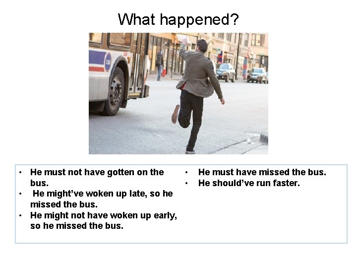 What happened? • He must not have gotten on the • bus. • •