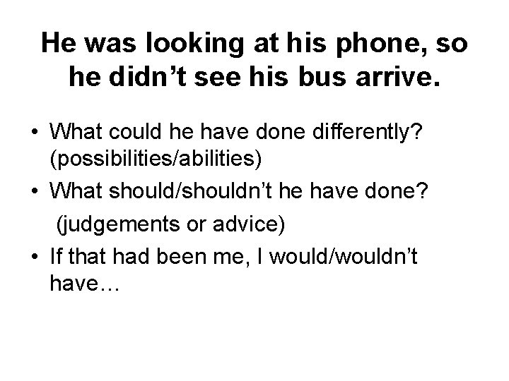 He was looking at his phone, so he didn’t see his bus arrive. •