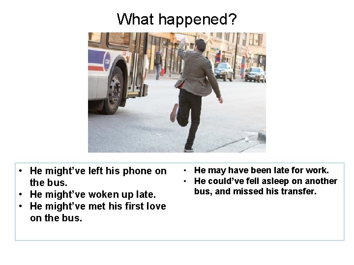 What happened? • He might’ve left his phone on the bus. • He might’ve