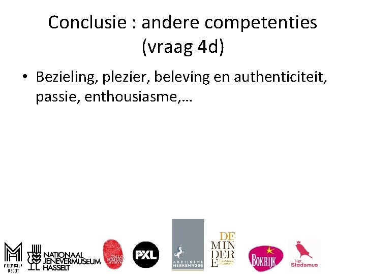 Conclusie : andere competenties (vraag 4 d) • Bezieling, plezier, beleving en authenticiteit, passie,