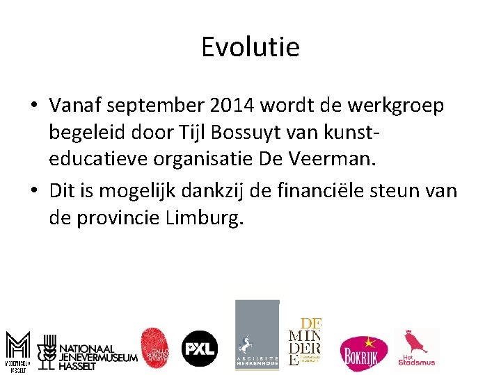 Evolutie • Vanaf september 2014 wordt de werkgroep begeleid door Tijl Bossuyt van kunsteducatieve