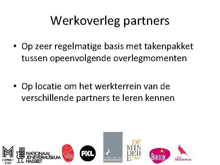 Werkoverleg partners • Op zeer regelmatige basis met takenpakket tussen opeenvolgende overlegmomenten • Op