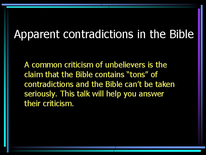 Apparent contradictions in the Bible A common criticism of unbelievers is the claim that