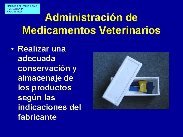 MANEJO SANITARIO COMO HERRAMIENTA PRODUCTIVA Administración de Medicamentos Veterinarios • Realizar una adecuada conservación