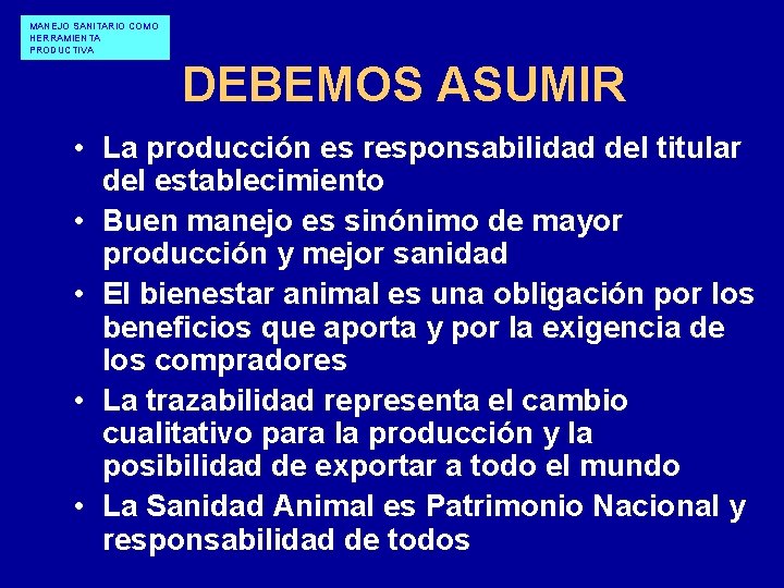 MANEJO SANITARIO COMO HERRAMIENTA PRODUCTIVA DEBEMOS ASUMIR • La producción es responsabilidad del titular