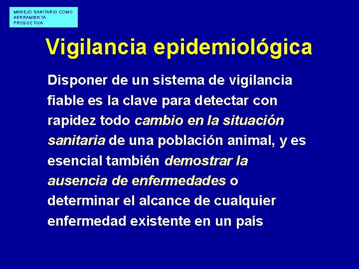 MANEJO SANITARIO COMO HERRAMIENTA PRODUCTIVA Vigilancia epidemiológica Disponer de un sistema de vigilancia fiable