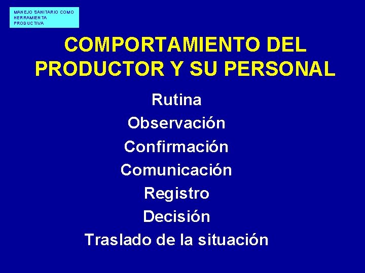 MANEJO SANITARIO COMO HERRAMIENTA PRODUCTIVA COMPORTAMIENTO DEL PRODUCTOR Y SU PERSONAL Rutina Observación Confirmación