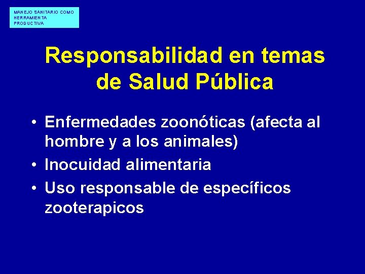 MANEJO SANITARIO COMO HERRAMIENTA PRODUCTIVA Responsabilidad en temas de Salud Pública • Enfermedades zoonóticas