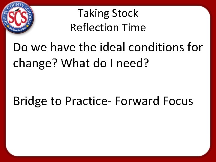 Taking Stock Reflection Time Do we have the ideal conditions for change? What do