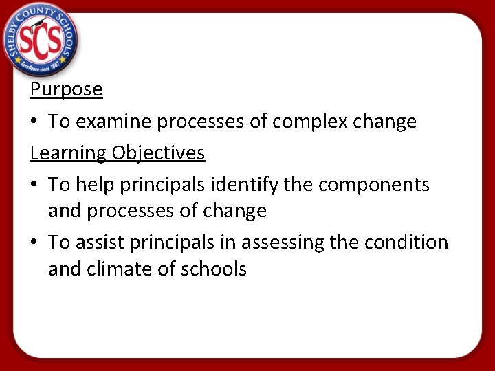Purpose • To examine processes of complex change Learning Objectives • To help principals