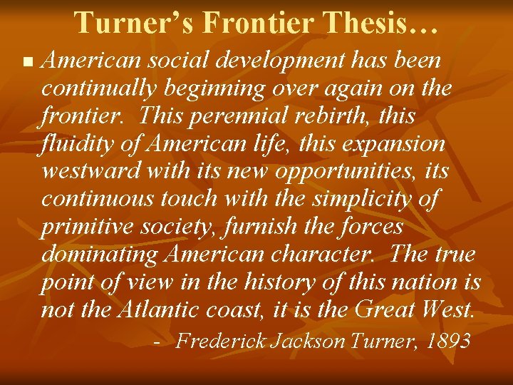 Turner’s Frontier Thesis… n American social development has been continually beginning over again on