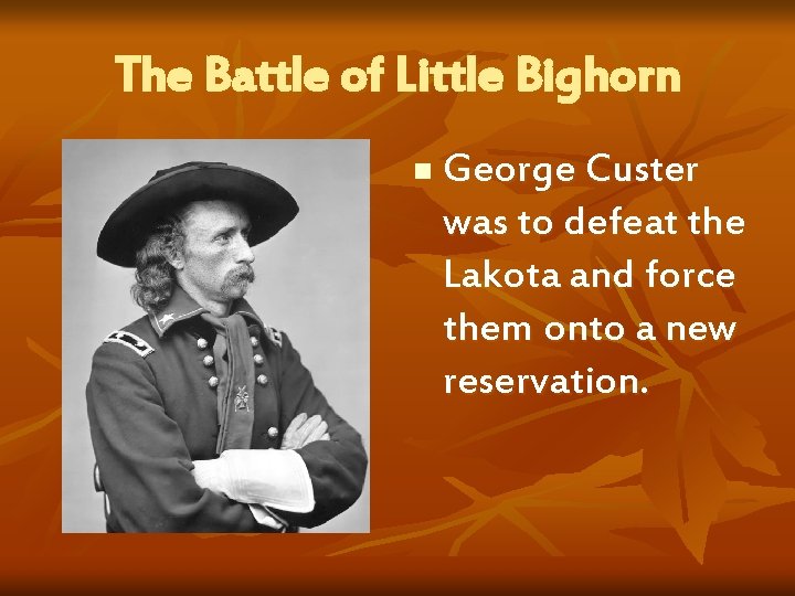 The Battle of Little Bighorn n George Custer was to defeat the Lakota and