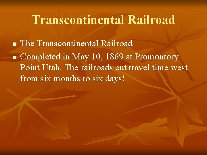 Transcontinental Railroad n n The Transcontinental Railroad Completed in May 10, 1869 at Promontory