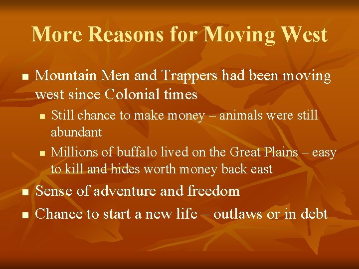 More Reasons for Moving West n Mountain Men and Trappers had been moving west