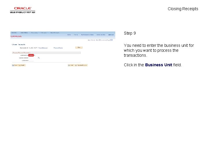 Closing Receipts Step 9 You need to enter the business unit for which you