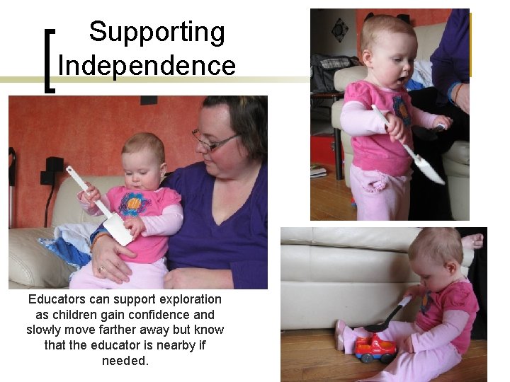 Supporting Independence Educators can support exploration as children gain confidence and slowly move farther