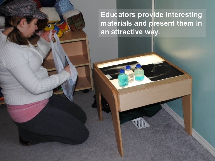 Educators provide interesting materials and present them in an attractive way. 