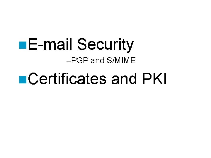n. E-mail Security –PGP and S/MIME n. Certificates and PKI 