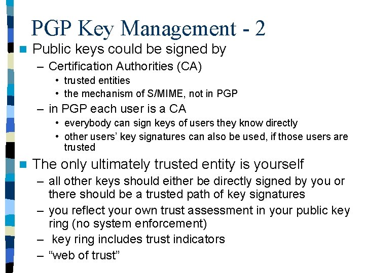 PGP Key Management - 2 n Public keys could be signed by – Certification