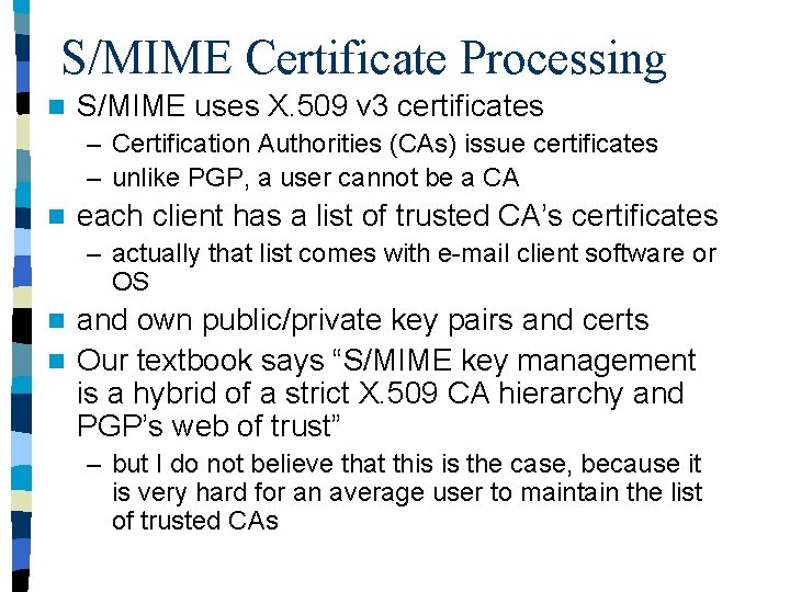 S/MIME Certificate Processing n S/MIME uses X. 509 v 3 certificates – Certification Authorities