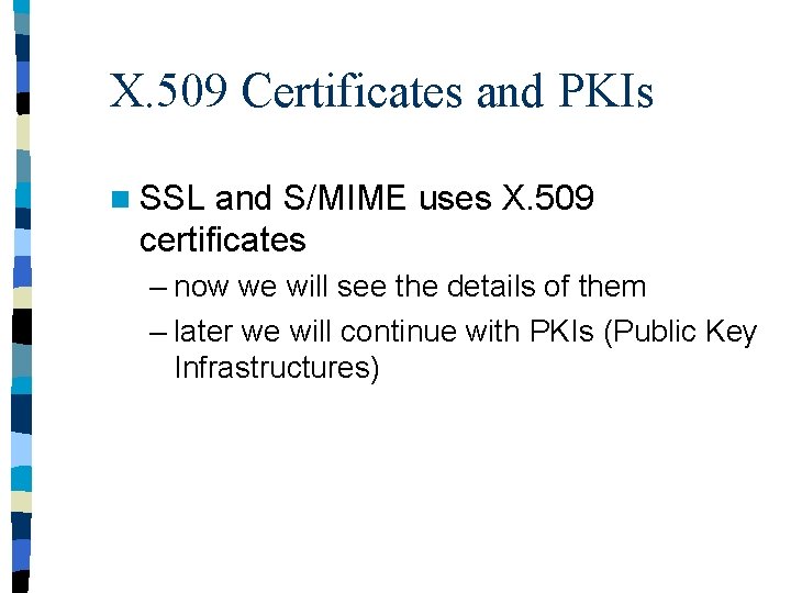 X. 509 Certificates and PKIs n SSL and S/MIME uses X. 509 certificates –