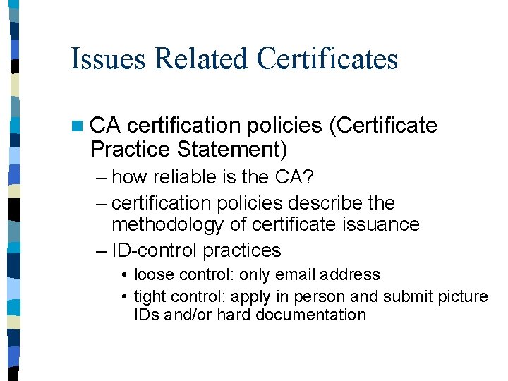 Issues Related Certificates n CA certification policies (Certificate Practice Statement) – how reliable is