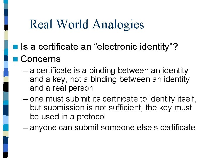 Real World Analogies n Is a certificate an “electronic identity”? n Concerns – a