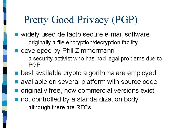 Pretty Good Privacy (PGP) n widely used de facto secure e-mail software – originally