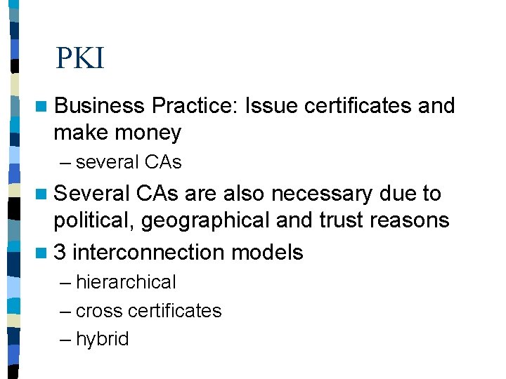 PKI n Business Practice: Issue certificates and make money – several CAs n Several