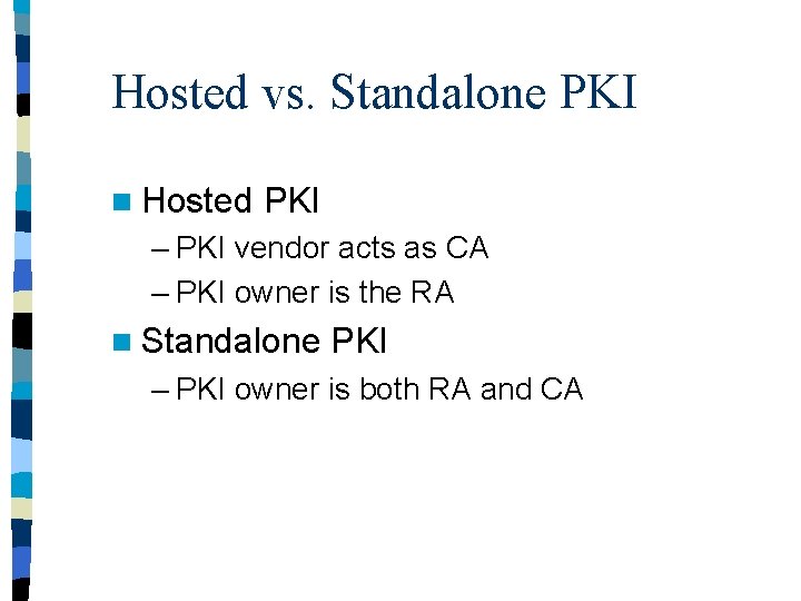 Hosted vs. Standalone PKI n Hosted PKI – PKI vendor acts as CA –