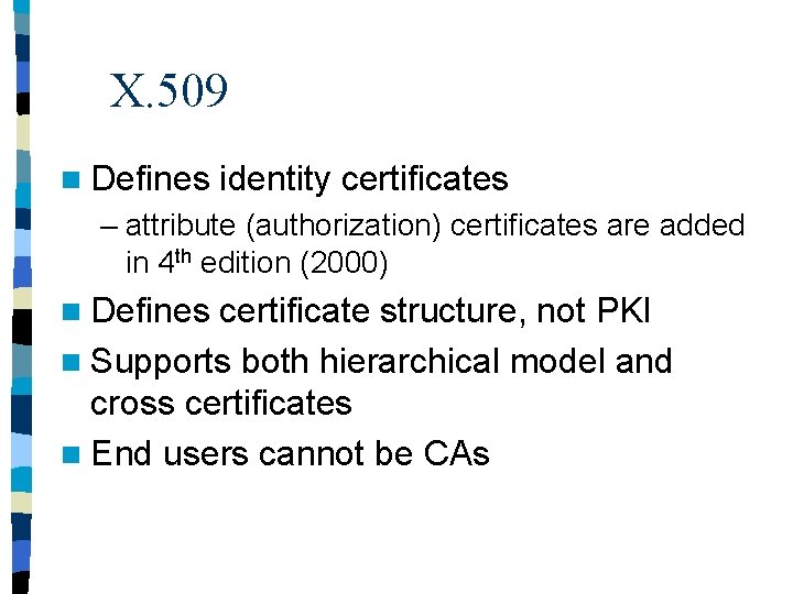 X. 509 n Defines identity certificates – attribute (authorization) certificates are added in 4