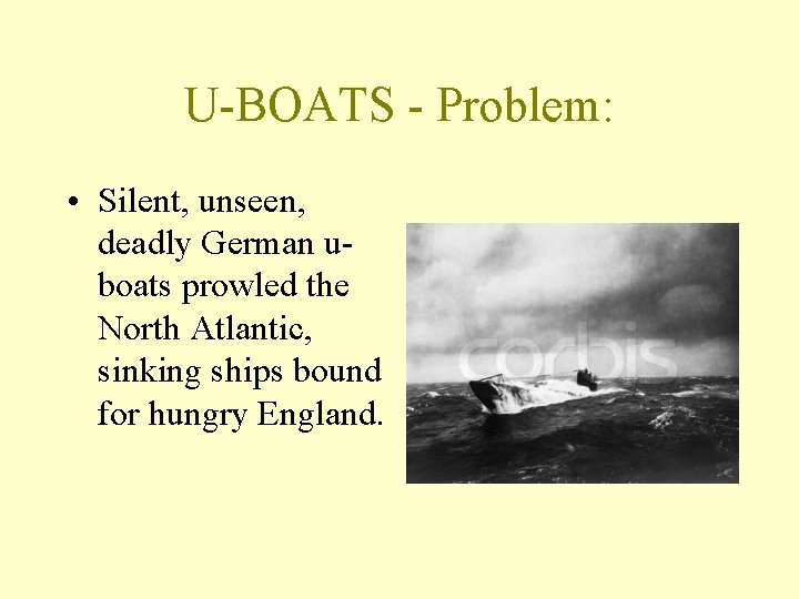U-BOATS - Problem: • Silent, unseen, deadly German uboats prowled the North Atlantic, sinking